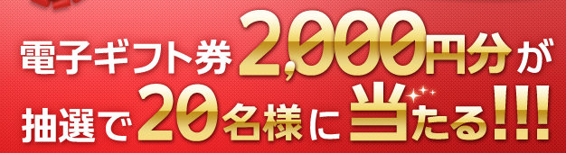 電子ギフト券2,000円分が抽選で20名様に当たる！！！